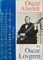 Oscar Ahnfelt. S&aring;ngare och fokv&auml;ckare i brytningstid