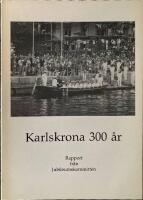 Karlskrona 300 &aring;r Rapport fr&aring;n Jubileumskommitt&eacute;n 