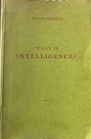 What is intelligence? Analyses of theories propounded by intelligence scientists of the twentieth century : moreover the results of the testings of about 3000 individuals with two new univocal tests