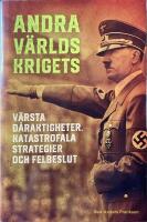 Andra v&auml;rldskrigets v&auml;rsta d&aring;raktigheter, katastrofala strategier och felbeslut