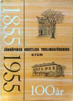 J&ouml;nk&ouml;pings kristliga ynglingaf&ouml;rening KFUM 100 &aring;r 1855-1955 100-&aring;rsjubileum genom 100 &aring;r i ord och bild