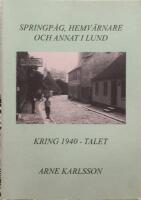  Springp&aring;g, hemv&auml;rnare och annat i Lund. Kring 1940-talet. Egna upplevelser i krigets skugga. 
