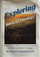 Exploring Biblical Theology A Systematic Study of the Word of God in Understandable Language
