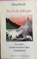 Fru Sola-trilogin : en studie i Irmelin Sandman Lilius ber&auml;ttarkonst = The Sola trilogy : a study of the narrative art of Irmelin Sandman Lilius