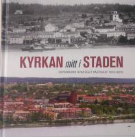 Kyrkan mitt i staden : &Ouml;stersund som eget pastorat 1913-2013