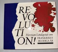 Revolution! : Herman Lindqvist ber&auml;ttar om Frankrikes blodiga &aring;r
