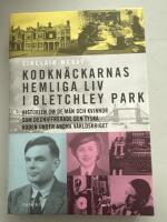 Kodkn&auml;ckarnas hemliga liv i Bletchley Park : historien om de m&auml;n och kvinnor som dechiffrerade den tyska koden under andra v&auml;rldskriget