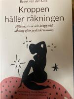 Kroppen h&aring;ller r&auml;kningen : hj&auml;rna, sinne och kropp vid l&auml;kning efter psykiskt trauma