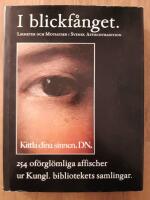 I blickf&aring;nget : likheter och motsatser i svensk affischtradition : 254 of&ouml;rgl&ouml;mliga affischer ur Kungl. bibliotekets samlingar.