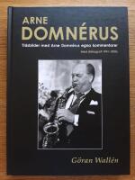 Arne Domn&eacute;rus : tidsbilder med Arne Domn&eacute;rus egna kommentarer - med diskografi 1941-2006