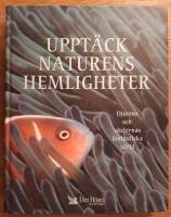 Uppt&auml;ck naturens hemligheter : djurens och v&auml;xternas fantastiska v&auml;rld
