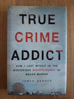 True crime addict : How I Lost Myself in the Mysterious Disappearance of Maura Murray