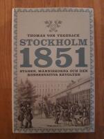 Stockholm 1851 : Staden, m&auml;nniskorna och den konservativa revolten