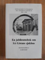 En jubileumsbok om S:t G&ouml;rans Sjukhus. Fr&aring;n kurhus i utmarken till sjukhus i centrum 1888-1988