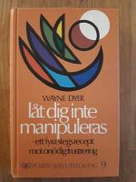 L&aring;t dig inte manipuleras : en 4-stegs kur mot on&ouml;diga frustrationer