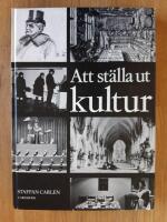 Att st&auml;lla ut kultur : om kulturhistoriska utst&auml;llningar under 100 &aring;r = Exhibition culture : concerning cultural exhibitions over a period of 100 years