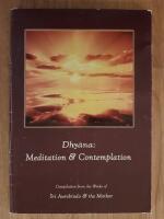 Dhyana : Meditation & Contemplation. Compilation from the Works of Sri Aurobindo and The Mother