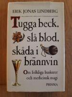 Tugga beck, sl&aring; blod, sk&aring;da i br&auml;nnvin : om folkliga huskurer och medicinsk magi