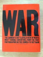 War : The Camera's Battlefield View of Man's Most Terrible Adventure from the First Photographer in the Crimea to Vietnam