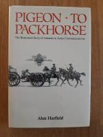 Pigeon to packhorse : the illustrated story of animals in army communications by Alan Harfield