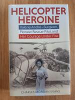 Helicopter heroine : Val&eacute;rie Andr&eacute;―Surgeon, Pioneer Rescue Pilot, and Her Courage Under Fire