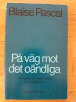 Blaise Pascal : p&aring; v&auml;g mot det o&auml;ndliga : texturval ur hans Tankar med introduktion och kommentarer