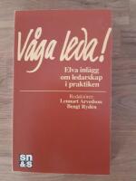 V&aring;ga leda! : elva inl&auml;gg om ledarskap i praktiken
