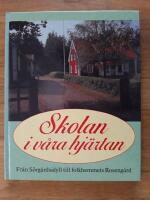 Skolan i v&aring;ra hj&auml;rtan : fr&aring;n S&ouml;rg&aring;rdsidyll till folkhemmets Roseng&aring;rd