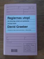 Reglernas utopi : om teknologi, enfald och byr&aring;kratins hemliga fr&ouml;jder