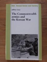 The Commonwealth armies and the Korean War. : An Alliance Study (War, Armed Forces & Society Series)