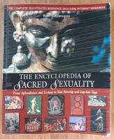 The Encyclopedia of Sacred Sexuality : From Aphrodisiacs and Ecstasy to Yoni Worship and Zap-Lam Yoga