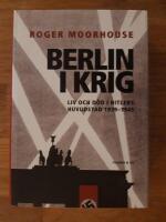 Berlin i krig : Liv och d&ouml;d i Hitlers huvudstad 1939-1945