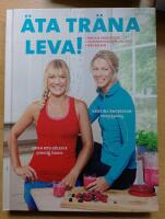 &Auml;ta tr&auml;na leva! . enkla & goda recept, tr&auml;ningsprogram i tre steg, inre balans