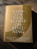 Exponentiell klimatomst&auml;llning : hur vi kan stoppa klimatf&ouml;r&auml;ndringarna tillr&auml;ckligt snabbt & hur du bygger pionj&auml;rt h&aring;llbara f&ouml;retag