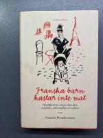 Franska barn kastar inte mat : hemligheten som g&ouml;r dina barn matglada, sj&auml;lvst&auml;ndiga och nyfikna