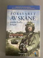 F&ouml;rsvaret av Sk&aring;ne under kalla kriget  : krigsplanl&auml;ggning, bef&auml;stningar och beredskap