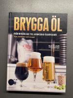 Brygga &ouml;l : fr&aring;n nyb&ouml;rjare till avancerad &ouml;lbryggare - tips, metoder och recept