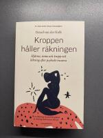 Kroppen h&aring;ller r&auml;kningen : hj&auml;rna, sinne och kropp vid l&auml;kning efter psykiskt trauma