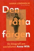 Den r&auml;tta f&auml;rgen : en biografi om socialisten Anna Wiik