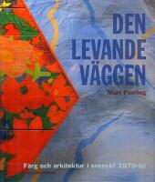 Den levande v&auml;ggen : f&auml;rg och arkitektur i svenskt 1970-tal
