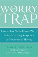 The worry trap - how to free yourself from worry & anxiety using acceptance and commitment therapy