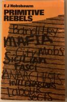 Primitive rebels : studies in archaic forms of social movement in the 19th and 20th centuries