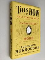 This Is How: Proven Aid in Overcoming Shyness, Molestation, Fatness, Spinsterhood, Grief, Disease, Lushery, Decrepitude & More. For Young and Old Alike.