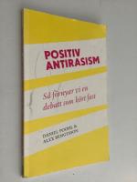 Positiv antirasism : s&aring; f&ouml;rnyar vi en debatt som k&ouml;rt fast