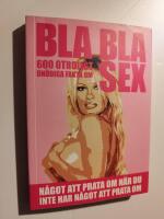 Bla, bla, sex : 600 otroligt on&ouml;diga fakta om sex : n&aring;got att prata om n&auml;r du inte har n&aring;got att prata om