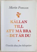 K&auml;llan till att m&aring; bra - det &auml;r du. Utveckla dina fem h&auml;lsopelare