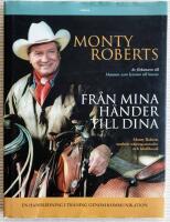 Fr&aring;n mina h&auml;nder till dina : Monty Roberts samlade tr&auml;ningsmetoder och h&auml;stfilosofi