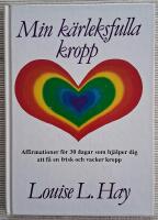 Min k&auml;rleksfulla kropp : affirmationer f&ouml;r 30 dagar som hj&auml;lper dig att f&aring; en frisk och vacker kropp