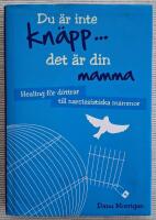 Du &auml;r inte kn&auml;pp... det &auml;r din mamma : healing f&ouml;r d&ouml;ttrar till narcissistiska mammor