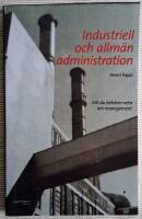 Industriell och allm&auml;n administration : allt du beh&ouml;ver veta om management